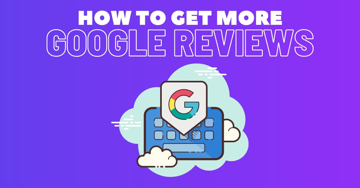 How To Get Google Reviews? Here's 17 Proven Ways.