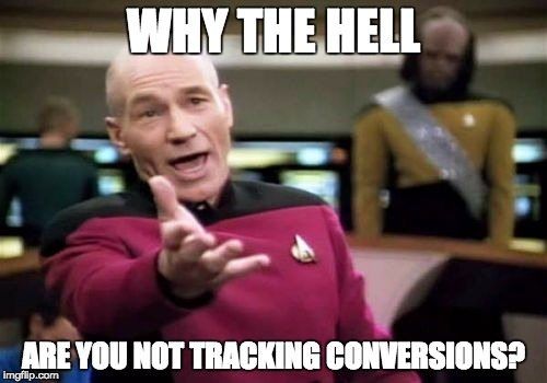 why the hell are you not tracking conversions meme 1