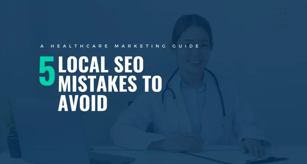 5 Local SEO Mistakes Healthcare Providers Must Avoid